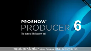 Tải Và Cài Đặt Miễn Phí Phần Mềm Proshow Producer 6 Full Crack