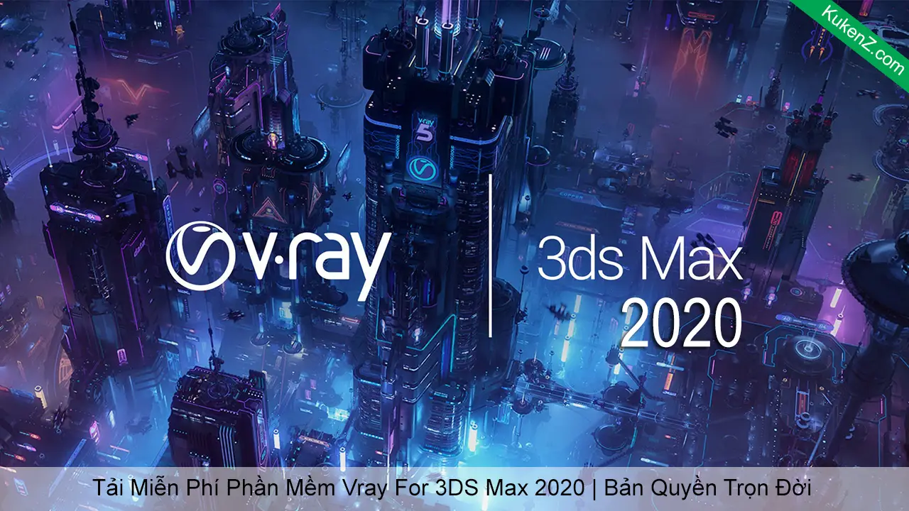 Tải Và Cài Đặt Miễn Phí Phần Mềm Vray for 3DS Max 2020 Full Crack