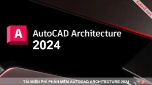 Tải Và Cài Đặt Miễn Phí Phần Mềm AutoCAD Architecture 2024 Full Crack